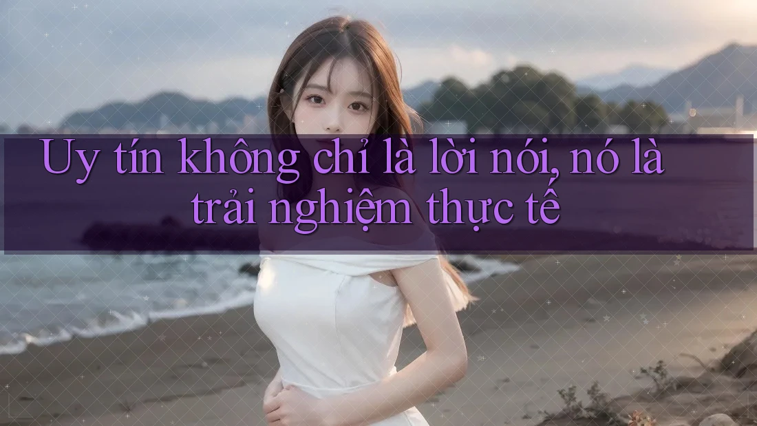 Uy tín không chỉ là lời nói, nó là trải nghiệm thực tế Uy tín không chỉ là lời nói, nó là trải nghiệm thực tế