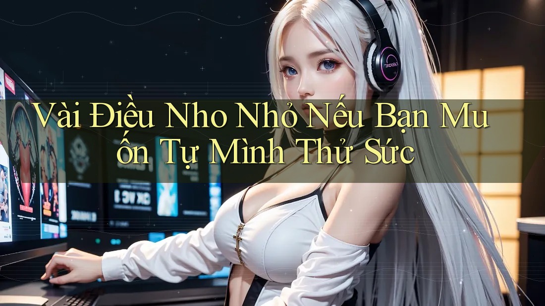 Vài Điều Nho Nhỏ Nếu Bạn Muốn Tự Mình Thử Sức