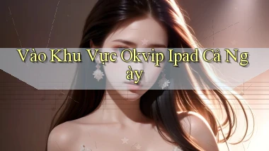 vào khu vực okvip ipad cả ngày