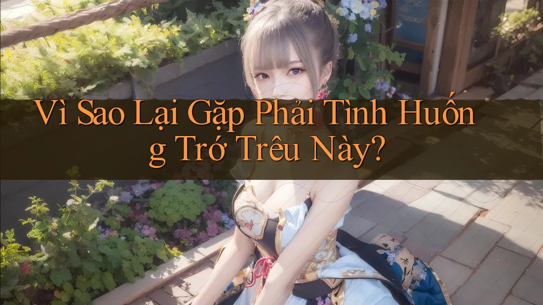 Vì Sao Lại Gặp Phải Tình Huống Trớ Trêu Này?